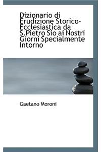 Dizionario Di Erudizione Storico-Ecclesiastica Da S.Pietro Sio AI Nostri Giorni Specialmente Intorno
