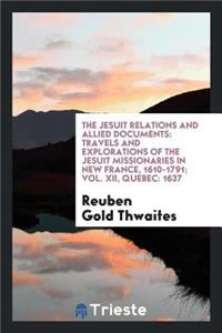 The Jesuit Relations and Allied Documents: Travels and Explorations of the Jesuit Missionaries in New France, 1610-1791