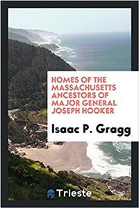 Homes of the Massachusetts Ancestors of Major General Joseph Hooker