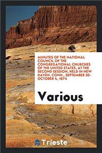 Minutes of the National Council of the Congregational Churches of the United States, at the Second Session, Held in New Haven, Conn., September 30-October 4, 1874