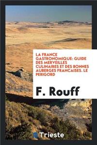 La France Gastronomique: Guide Des Merveilles Culinaires Et Des Bonnes Auberges FranÃ§aises