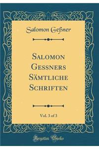 Salomon GeÃ?ners SÃ¤mtliche Schriften, Vol. 3 of 3 (Classic Reprint)