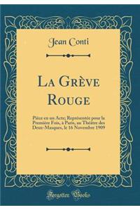 La Grï¿½ve Rouge: Piï¿½ce En Un Acte; Reprï¿½sentï¿½e Pour La Premiï¿½re Fois, ï¿½ Paris, Au Thï¿½ï¿½tre Des Deux-Masques, Le 16 Novembre 1909 (Classic Reprint)