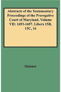 Abstracts of the Testamentary Proceedings of the Prerogative Court of Maryland. Volume VII