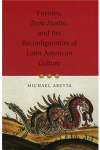 Fuentes, Terra Nostra, and the Reconfiguration of Latin American Culture