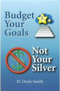 Budget Your Goals, Not Your Silver: How Your Economy Really Works and How We Can Make It Better