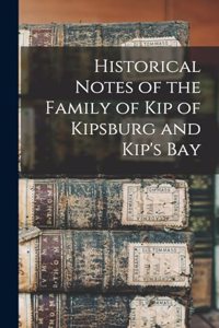 Historical Notes of the Family of Kip of Kipsburg and Kip's Bay