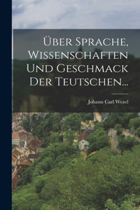 Über Sprache, Wissenschaften und Geschmack der Teutschen...