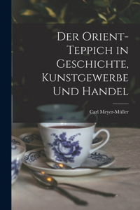 Der Orient-Teppich in Geschichte, Kunstgewerbe und Handel