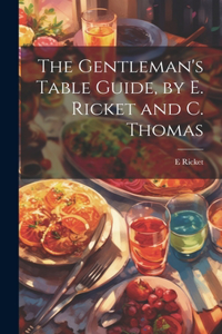 Gentleman's Table Guide, by E. Ricket and C. Thomas