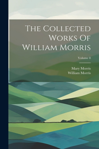 Collected Works Of William Morris; Volume 8