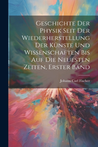Geschichte der Physik seit der Wiederherstellung der Künste und Wissenschaften bis auf die neuesten Zeiten, Erster Band