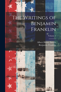 Writings of Benjamin Franklin; Volume 5