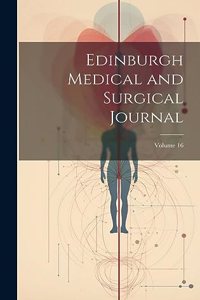 Edinburgh Medical and Surgical Journal; Volume 16