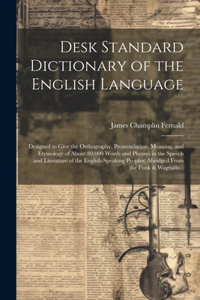Desk Standard Dictionary of the English Language; Designed to Give the Orthography, Pronunciation, Meaning, and Etymology of About 80,000 Words and Phrases in the Speech and Literature of the English-speaking Peoples; Abridged From the Funk & Wagna