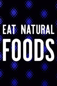 Eat Natural Foods