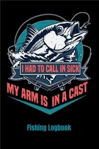 I Had To Call In Sick My Arms In A Cast: Fishing Log Book