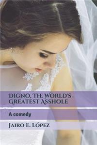 Digno, The World's Greatest Asshole