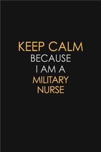 Keep Calm Because I Am A Military Nurse