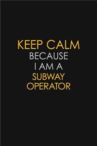 Keep Calm Because I Am A Subway Operator