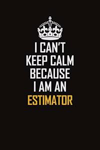 I Can't Keep Calm Because I Am An Estimator