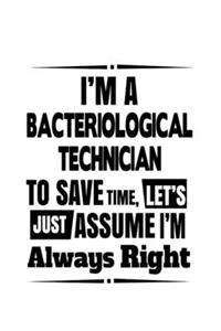 I'm A Bacteriological Technician To Save Time, Let's Assume That I'm Always Right