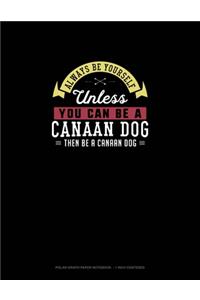 Always Be Yourself Unless You Can Be A Canaan Dog Then Be A Canaan Dog