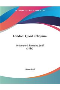 Londoni Quod Reliquum: Or London's Remains, 1667 (1886)