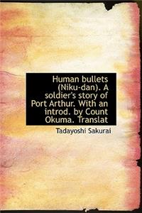 Human Bullets (Niku-Dan). a Soldier's Story of Port Arthur. with an Introd. by Count Okuma. Translat