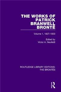 The Works of Patrick Branwell Bronte: Volume 1, 1827-1833