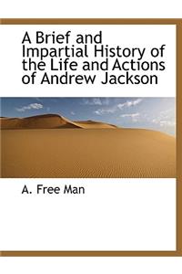 A Brief and Impartial History of the Life and Actions of Andrew Jackson