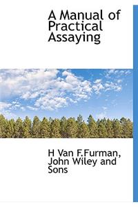 A Manual of Practical Assaying