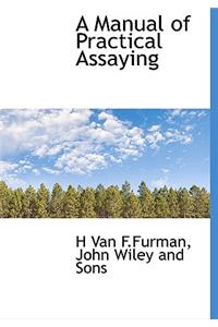 A Manual of Practical Assaying