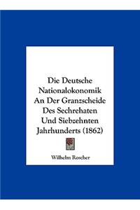 Die Deutsche Nationalokonomik an Der Granzscheide Des Sechrehaten Und Siebzehnten Jahrhunderts (1862)