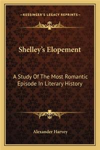 Shelley's Elopement: A Study Of The Most Romantic Episode In Literary History