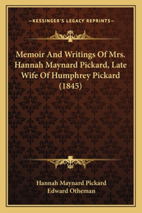 Memoir and Writings of Mrs. Hannah Maynard Pickard, Late Wife of Humphrey Pickard (1845)