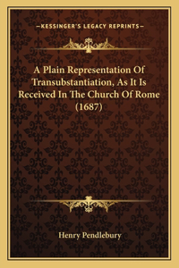 Plain Representation Of Transubstantiation, As It Is Received In The Church Of Rome (1687)