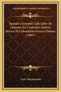 Ioannis Lavrentii Lydi Liber de Ostentis Ex Codicibvs Italicis Avctvs Et Calendaria Graeca Omnia (1863)
