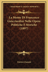 La Mente Di Francesco Guicciardini Nelle Opere Politiche E Storiche (1897)