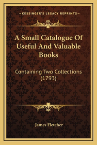 A Small Catalogue Of Useful And Valuable Books