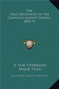 The Siege Operations In The Campaign Against France, 1870-71