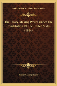The Treaty-Making Power Under The Constitution Of The United States (1914)