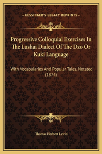Progressive Colloquial Exercises In The Lushai Dialect Of The Dzo Or Kuki Language