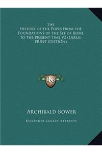 The History of the Popes from the Foundations of the See of Rome to the Present Time V2