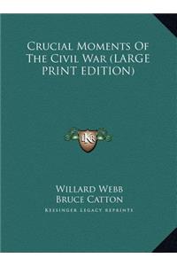 Crucial Moments Of The Civil War (LARGE PRINT EDITION)