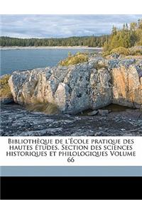 Bibliothèque de l'École pratique des hautes études. Section des sciences historiques et philologiques Volume 66