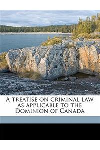 A treatise on criminal law as applicable to the Dominion of Canada