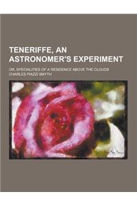 Teneriffe, an Astronomer's Experiment; Or, Specialities of a Residence Above the Clouds
