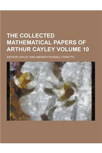 The Collected Mathematical Papers of Arthur Cayley Volume 10