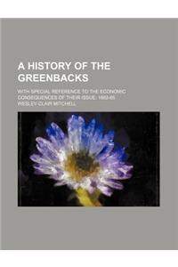 A History of the Greenbacks; With Special Reference to the Economic Consequences of Their Issue 1862-65